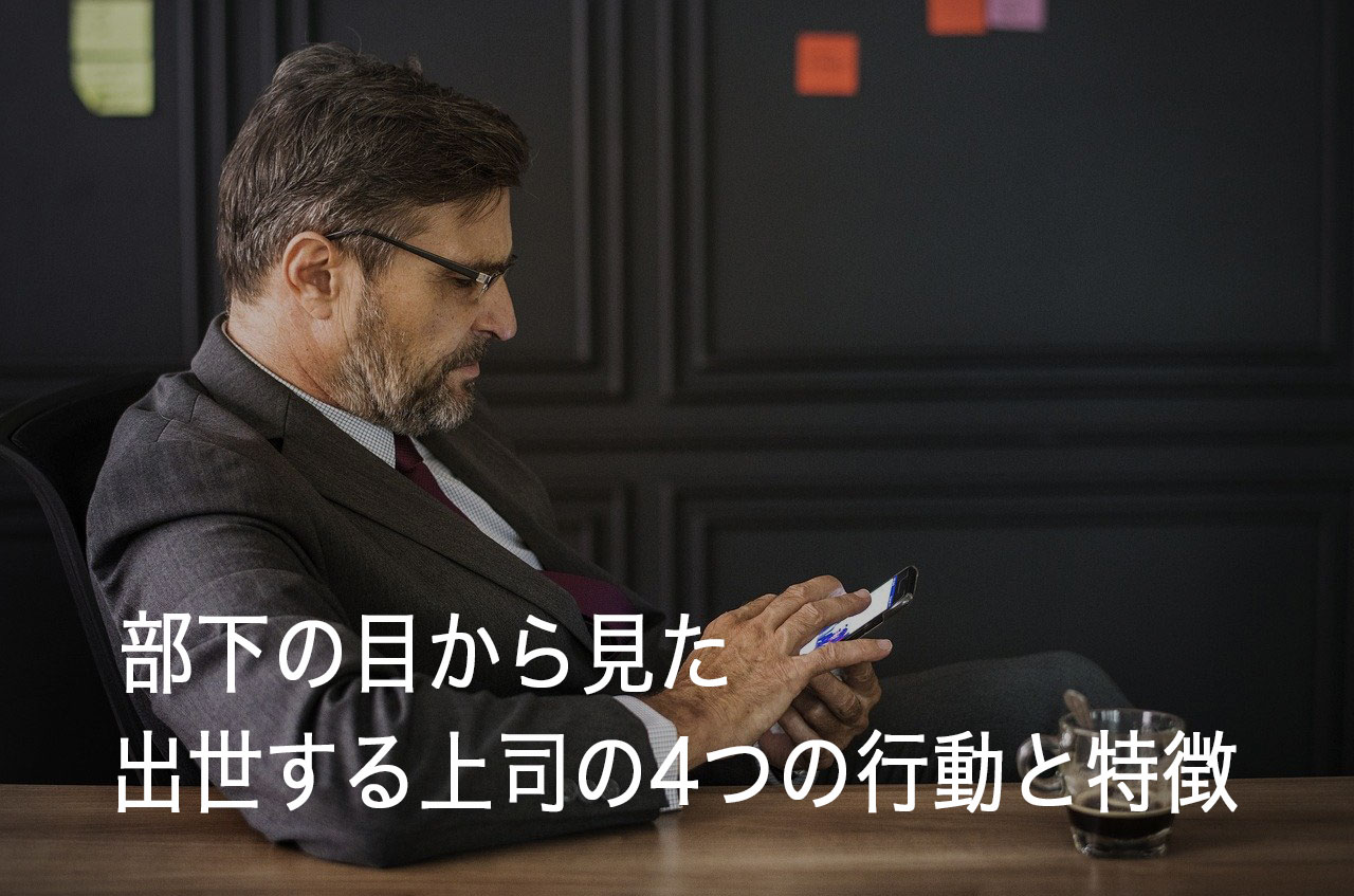 部下の目から見た【出世する上司 4つの行動と特徴】あなたは大丈夫？