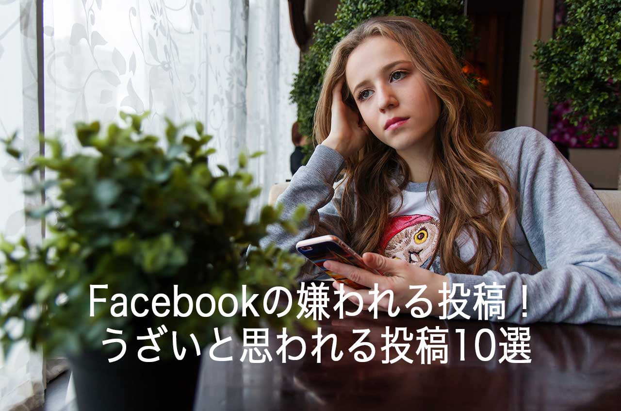 Facebookの嫌われる投稿！うざいと思われる投稿10選 あなたは大丈夫ですか？